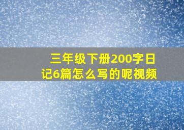 三年级下册200字日记6篇怎么写的呢视频