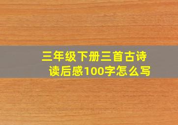 三年级下册三首古诗读后感100字怎么写