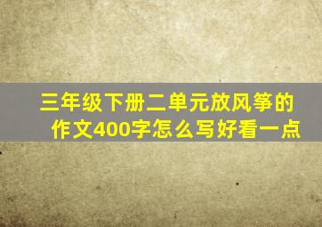 三年级下册二单元放风筝的作文400字怎么写好看一点