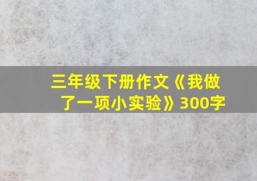 三年级下册作文《我做了一项小实验》300字