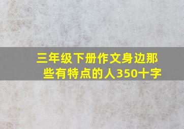 三年级下册作文身边那些有特点的人350十字