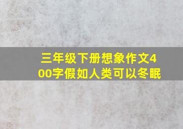 三年级下册想象作文400字假如人类可以冬眠