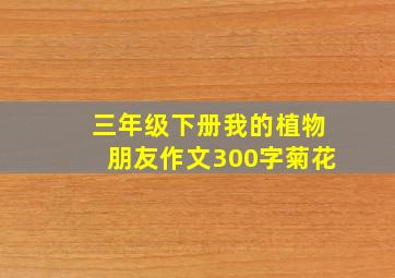 三年级下册我的植物朋友作文300字菊花