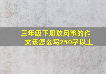 三年级下册放风筝的作文该怎么写250字以上