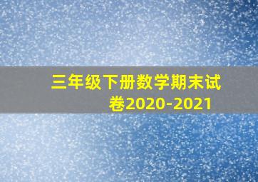 三年级下册数学期末试卷2020-2021