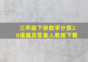 三年级下册数学计算20道题及答案人教版下载