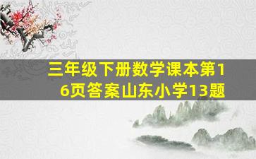 三年级下册数学课本第16页答案山东小学13题