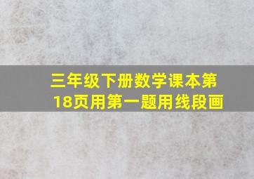 三年级下册数学课本第18页用第一题用线段画