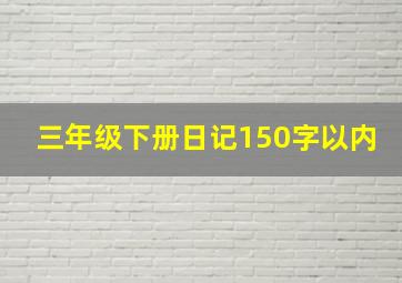 三年级下册日记150字以内