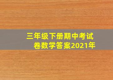 三年级下册期中考试卷数学答案2021年