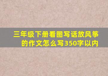 三年级下册看图写话放风筝的作文怎么写350字以内