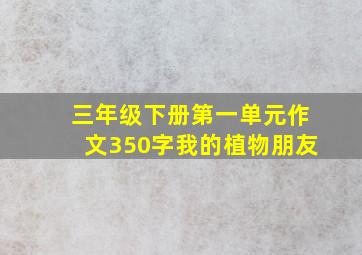 三年级下册第一单元作文350字我的植物朋友