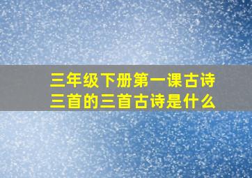 三年级下册第一课古诗三首的三首古诗是什么