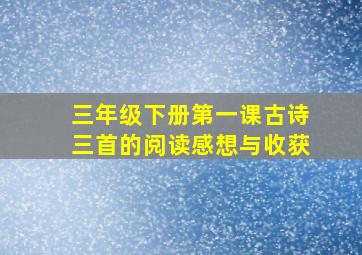 三年级下册第一课古诗三首的阅读感想与收获