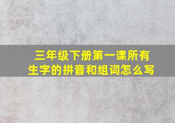 三年级下册第一课所有生字的拼音和组词怎么写