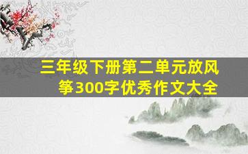 三年级下册第二单元放风筝300字优秀作文大全