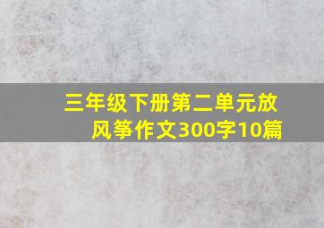 三年级下册第二单元放风筝作文300字10篇