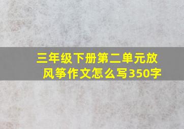 三年级下册第二单元放风筝作文怎么写350字