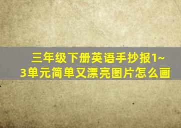 三年级下册英语手抄报1~3单元简单又漂亮图片怎么画