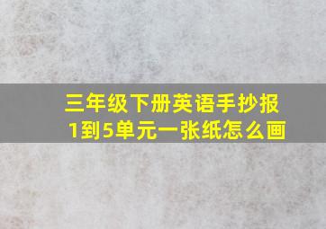 三年级下册英语手抄报1到5单元一张纸怎么画