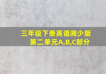 三年级下册英语湘少版第二单元A,B,C部分