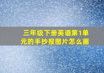 三年级下册英语第1单元的手抄报图片怎么画