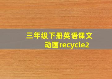 三年级下册英语课文动画recycle2