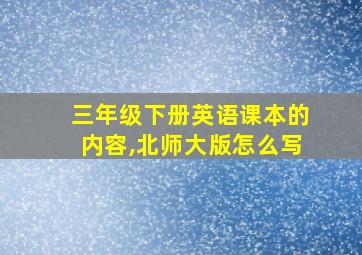 三年级下册英语课本的内容,北师大版怎么写