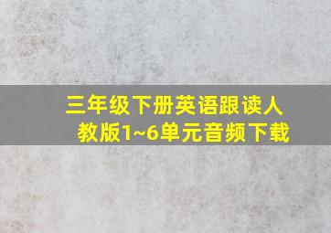 三年级下册英语跟读人教版1~6单元音频下载