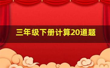 三年级下册计算20道题