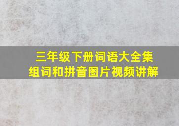 三年级下册词语大全集组词和拼音图片视频讲解