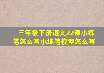 三年级下册语文22课小练笔怎么写小练笔模型怎么写