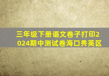 三年级下册语文卷子打印2024期中测试卷海口秀英区