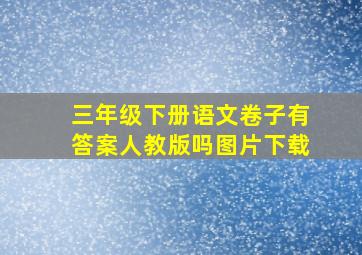 三年级下册语文卷子有答案人教版吗图片下载