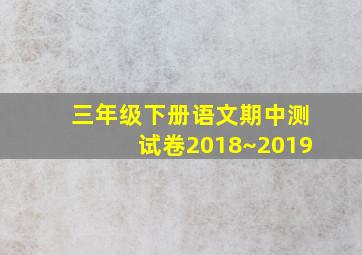 三年级下册语文期中测试卷2018~2019