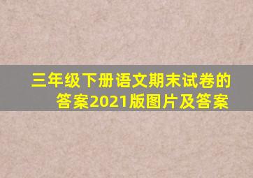 三年级下册语文期末试卷的答案2021版图片及答案