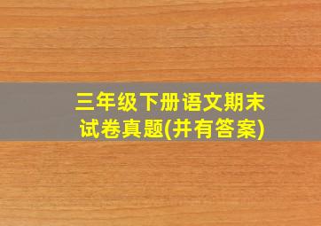 三年级下册语文期末试卷真题(并有答案)