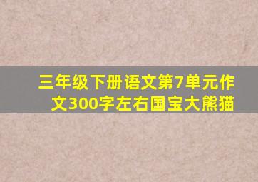 三年级下册语文第7单元作文300字左右国宝大熊猫