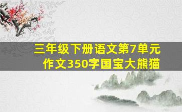 三年级下册语文第7单元作文350字国宝大熊猫