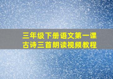 三年级下册语文第一课古诗三首朗读视频教程