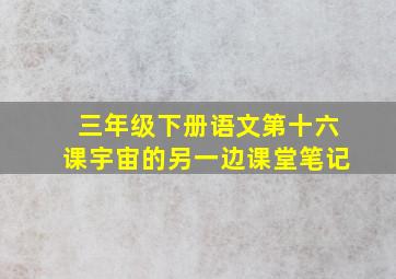 三年级下册语文第十六课宇宙的另一边课堂笔记