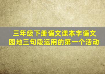 三年级下册语文课本字语文园地三句段运用的第一个活动