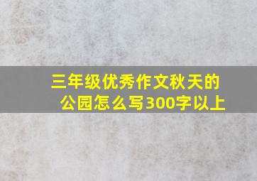 三年级优秀作文秋天的公园怎么写300字以上