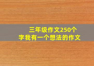 三年级作文250个字我有一个想法的作文