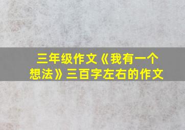 三年级作文《我有一个想法》三百字左右的作文