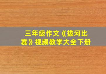 三年级作文《拔河比赛》视频教学大全下册