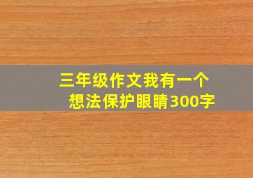 三年级作文我有一个想法保护眼睛300字