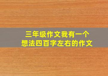 三年级作文我有一个想法四百字左右的作文