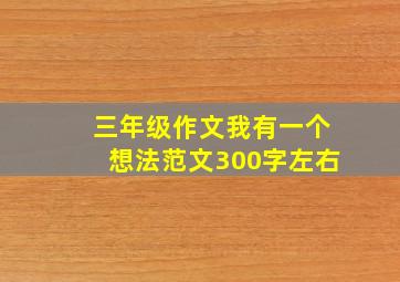 三年级作文我有一个想法范文300字左右