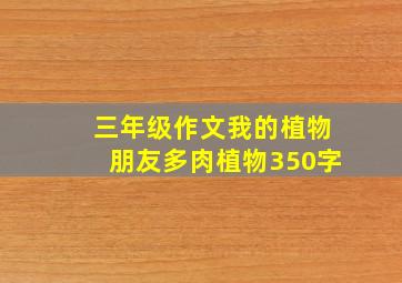 三年级作文我的植物朋友多肉植物350字